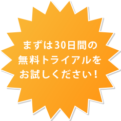 まずは30日間の無料トライアルをお試しください！